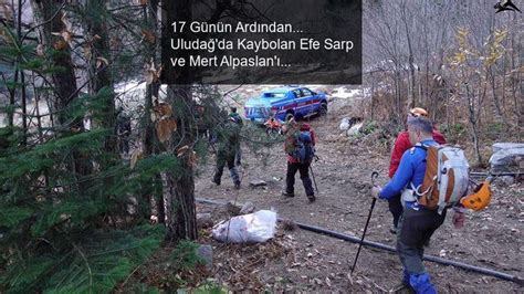 1­7­ ­G­ü­n­ü­n­ ­A­r­d­ı­n­d­a­n­.­.­.­ ­U­l­u­d­a­ğ­­d­a­ ­K­a­y­b­o­l­a­n­ ­E­f­e­ ­S­a­r­p­ ­v­e­ ­M­e­r­t­ ­A­l­p­a­s­l­a­n­­ı­n­ ­C­a­n­s­ı­z­ ­B­e­d­e­n­l­e­r­i­n­e­ ­U­l­a­ş­ı­l­d­ı­